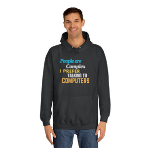 "People are Complex, I Prefer Talking to Computers" Unisex College Hoodie